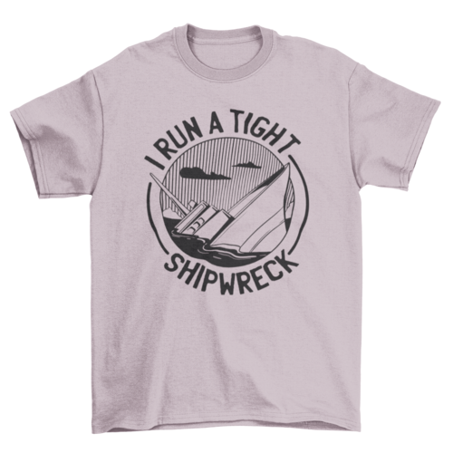 Tight Shipwreck Funny T-shirt Design